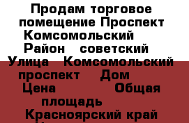 Продам торговое помещение Проспект Комсомольский 18 › Район ­ советский › Улица ­ Комсомольский проспект  › Дом ­ 18 › Цена ­ 22 000 › Общая площадь ­ 260 - Красноярский край Недвижимость » Помещения продажа   